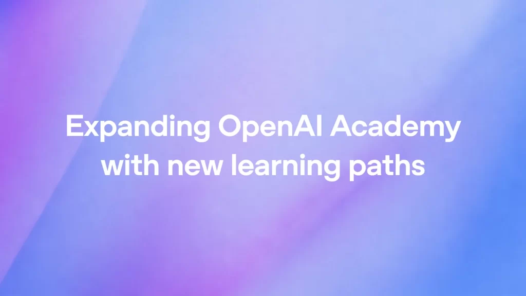 OpenAI Academy yeni rol tabanlı yapay zekâ eğitim programları
