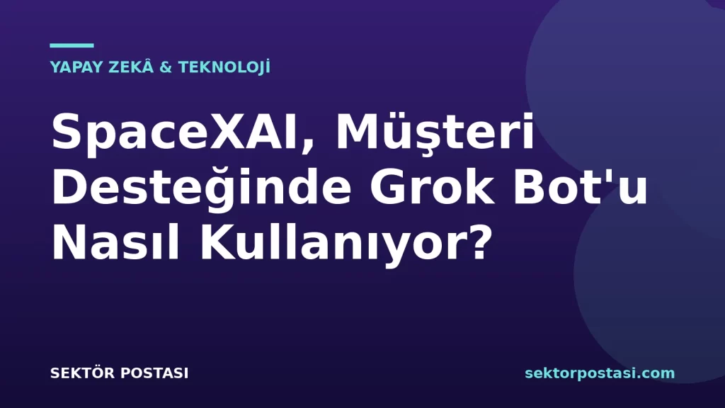 SpaceXAI müşteri destek merkezinde Grok Bot operasyon paneli